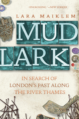 Mudlark: In Search of London's Past Along the River Thames - Lara Maiklem