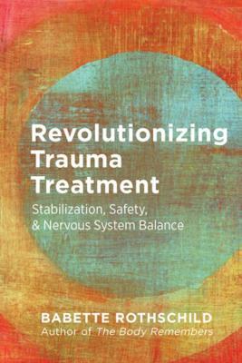 Revolutionizing Trauma Treatment: Stabilization, Safety, & Nervous System Balance - Babette Rothschild