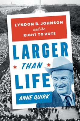 Larger Than Life: Lyndon B. Johnson and the Right to Vote - Anne Quirk