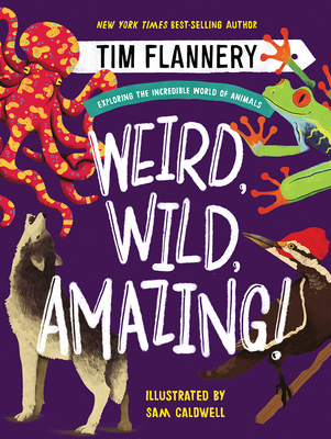 Weird, Wild, Amazing!: Exploring the Incredible World of Animals - Tim Flannery