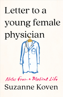 Letter to a Young Female Physician: Notes from a Medical Life - Suzanne Koven