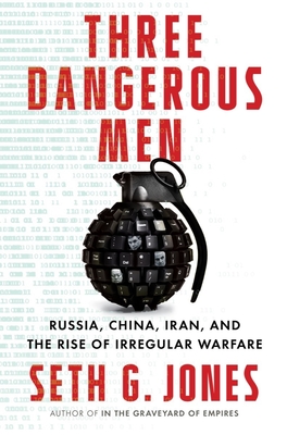 Three Dangerous Men: Russia, China, Iran and the Rise of Irregular Warfare - Seth G. Jones