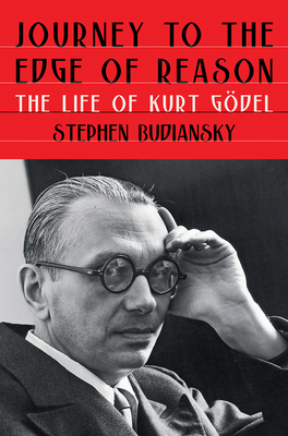 Journey to the Edge of Reason: The Life of Kurt G�del - Stephen Budiansky
