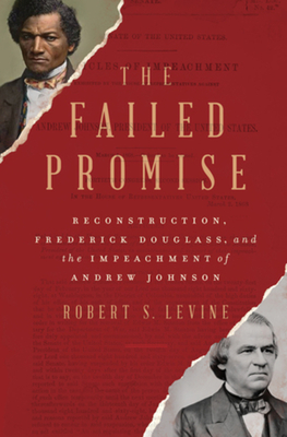 The Failed Promise: Reconstruction, Frederick Douglass, and the Impeachment of Andrew Johnson - Robert S. Levine