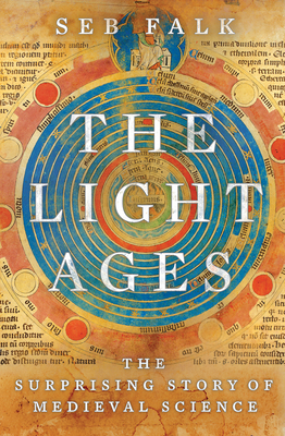 The Light Ages: The Surprising Story of Medieval Science - Seb Falk