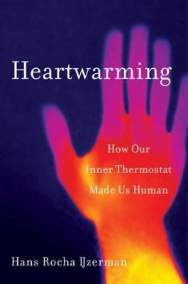 Heartwarming: How Our Inner Thermostat Made Us Human - Hans Rocha Ijzerman