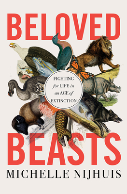 Beloved Beasts: Fighting for Life in an Age of Extinction - Michelle Nijhuis
