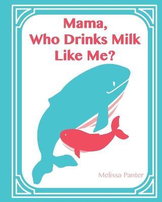 Mama, Who Drinks Milk Like Me? - Melissa Panter