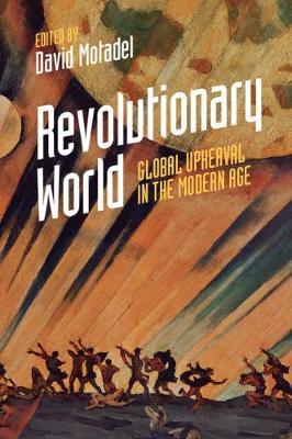 Revolutionary World: Global Upheaval in the Modern Age - David Motadel