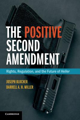 The Positive Second Amendment: Rights, Regulation, and the Future of Heller - Joseph Blocher
