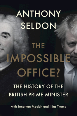 The Impossible Office?: The History of the British Prime Minister - Anthony Seldon
