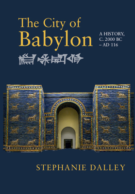 The City of Babylon: A History, C. 2000 BC - Ad 116 - Stephanie Dalley