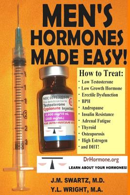 Men's Hormones Made Easy!: How to Treat Low Testosterone, Low Growth Hormone, Erectile Dysfunction, BPH, Andropause, Insulin Resistance, Adrenal - J. M. Swartz M. D.
