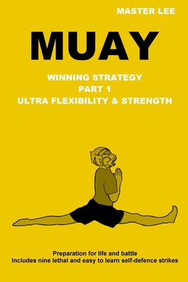 Muay: Winning Strategy - Ultra Flexibility & Strength - Master Lee