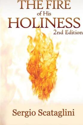 The Fire of His Holiness: Prepare Yourself to Enter Into God's Presence - Scataglini Sergio