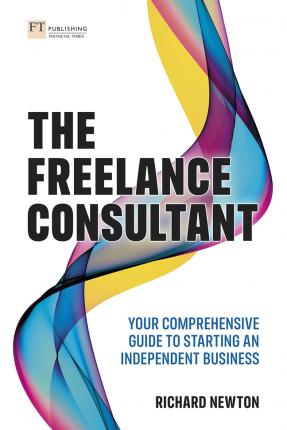 The Freelance Consultant: Your Comprehensive Guide to Starting an Independent Business - Richard Newton