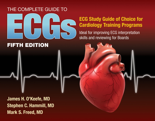 The Complete Guide to Ecgs: A Comprehensive Study Guide to Improve ECG Interpretation Skills - James H. O'keefe Jr