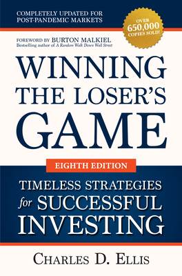 Winning the Loser's Game: Timeless Strategies for Successful Investing, Eighth Edition - Charles Ellis