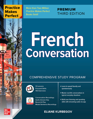 Practice Makes Perfect: French Conversation, Premium Third Edition - Eliane Kurbegov