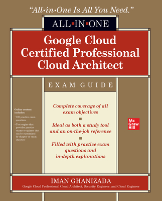 Google Cloud Certified Professional Cloud Architect All-In-One Exam Guide - Iman Ghanizada