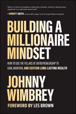 Building a Millionaire Mindset: How to Use the Pillars of Entrepreneurship to Gain, Maintain, and Sustain Long-Lasting Wealth - Johnny Wimbrey