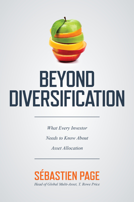 Beyond Diversification: What Every Investor Needs to Know about Asset Allocation - Sebastien Page