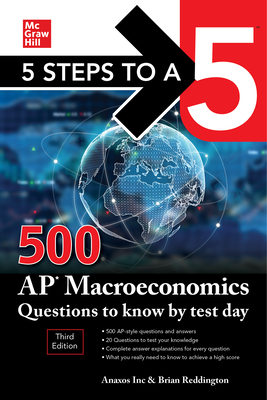 5 Steps to a 5: 500 AP Macroeconomics Questions to Know by Test Day, Third Edition - Inc Anaxos