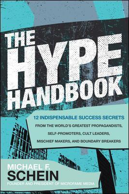 The Hype Handbook: 12 Indispensable Success Secrets from the World's Greatest Propagandists, Self-Promoters, Cult Leaders, Mischief Makers, and Bounda - Michael Schein