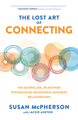 The Lost Art of Connecting: The Gather, Ask, Do Method for Building Meaningful Business Relationships - Jackie Ashton