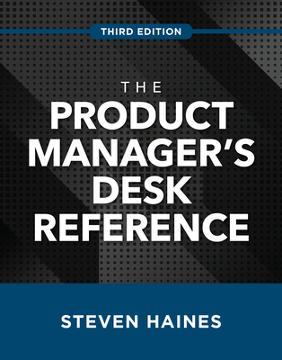 The Product Manager's Desk Reference, Third Edition - Steven Haines