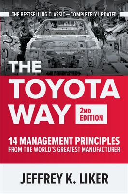 The Toyota Way, Second Edition: 14 Management Principles from the World's Greatest Manufacturer - Jeffrey K. Liker