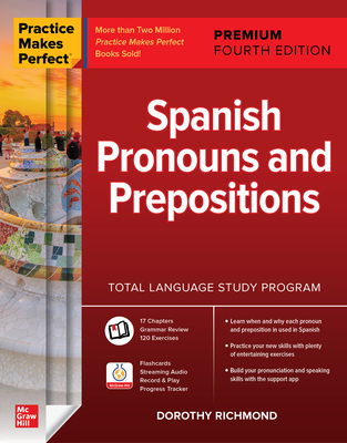 Practice Makes Perfect: Spanish Pronouns and Prepositions, Premium Fourth Edition - Dorothy Richmond