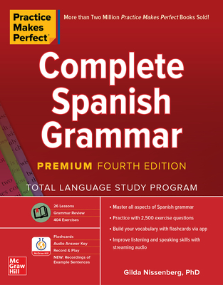 Practice Makes Perfect: Complete Spanish Grammar, Premium Fourth Edition - Gilda Nissenberg