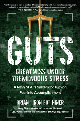 Guts: Greatness Under Tremendous Stress: A Navy Seal's System for Turning Fear Into Accomplishment - Brian Iron Ed Hiner