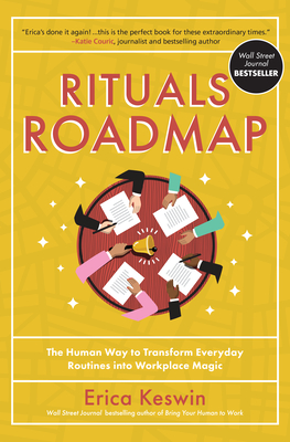 Rituals Roadmap: The Human Way to Transform Everyday Routines Into Workplace Magic - Erica Keswin