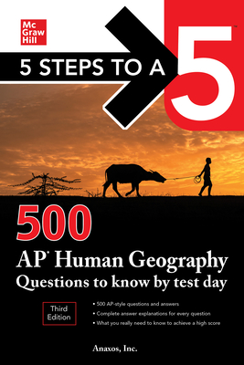 5 Steps to a 5: 500 AP Human Geography Questions to Know by Test Day, Third Edition - Anaxos Inc