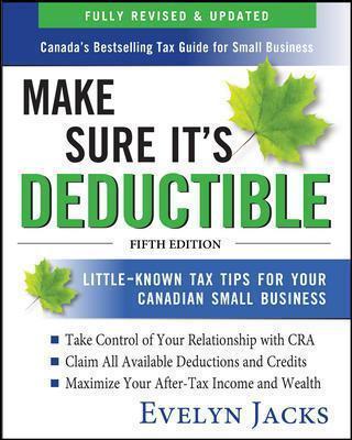 Make Sure It's Deductible: Little-Known Tax Tips for Your Canadian Small Business, Fifth Edition - Evelyn Jacks