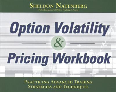 Option Volatility & Pricing Workbook: Practicing Advanced Trading Strategies and Techniques - Sheldon Natenberg