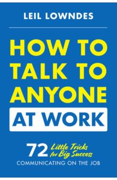 How to Talk to Anyone at Work: 72 Little Tricks for Big Success Communicating on the Job - Leil Lowndes