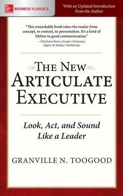 The New Articulate Executive: Look, Act and Sound Like a Leader - Granville N. Toogood