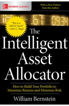 The Intelligent Asset Allocator: How to Build Your Portfolio to Maximize Returns and Minimize Risk - William Bernstein