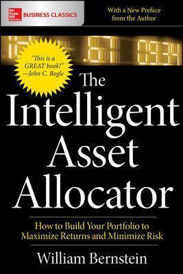 The Intelligent Asset Allocator: How to Build Your Portfolio to Maximize Returns and Minimize Risk - William Bernstein