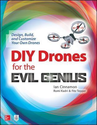 DIY Drones for the Evil Genius: Design, Build, and Customize Your Own Drones - Ian Cinnamon