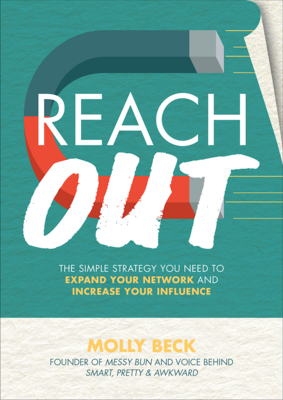 Reach Out: The Simple Strategy You Need to Expand Your Network and Increase Your Influence - Molly Beck