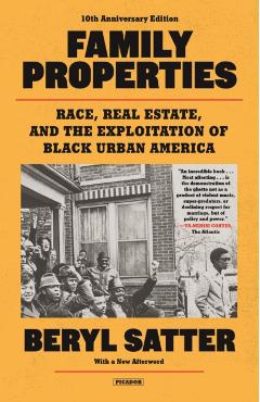 Family Properties (10th Anniversary Edition): Race, Real Estate, and the Exploitation of Black Urban America - Beryl Satter