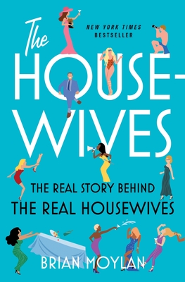 The Housewives: The Real Story Behind the Real Housewives - Brian Moylan