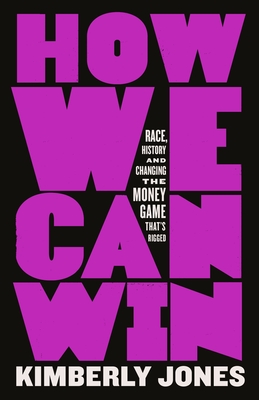 How We Can Win: Race, History and Changing the Money Game That's Rigged - Kimberly Jones