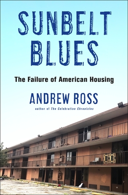 Sunbelt Blues: The Failure of American Housing - Andrew Ross