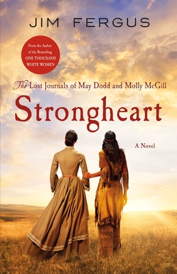 Strongheart: The Lost Journals of May Dodd and Molly McGill - Jim Fergus