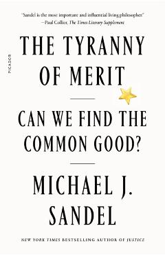 The Tyranny of Merit: Can We Find the Common Good? - Michael J. Sandel